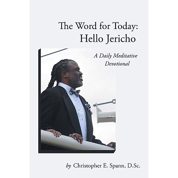 The Word for Today: Hello Jericho, Christopher E. Spann D. Sc.