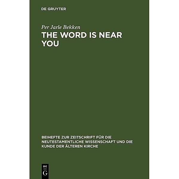 The Word is Near You / Beihefte zur Zeitschift für die neutestamentliche Wissenschaft Bd.144, Per Jarle Bekken