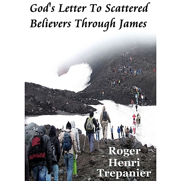 The Word Of God Library: God's Letter To Scattered Believers Through James, Roger Henri Trepanier