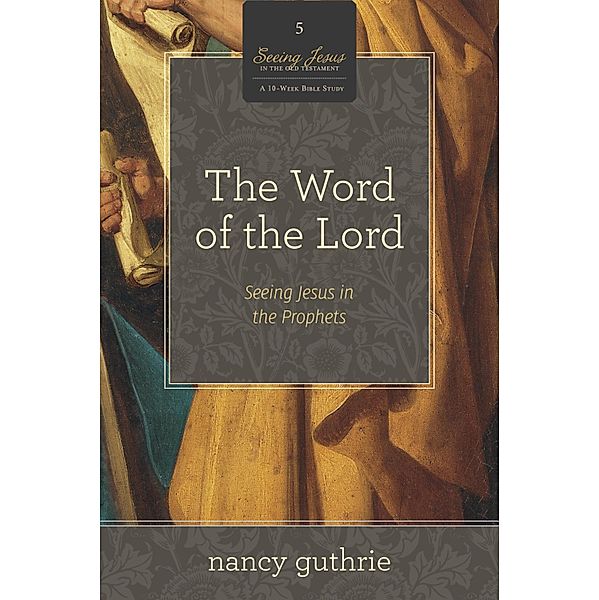 The Word of the Lord (A 10-week Bible Study) / Seeing Jesus in the Old Testament Bd.5, Nancy Guthrie