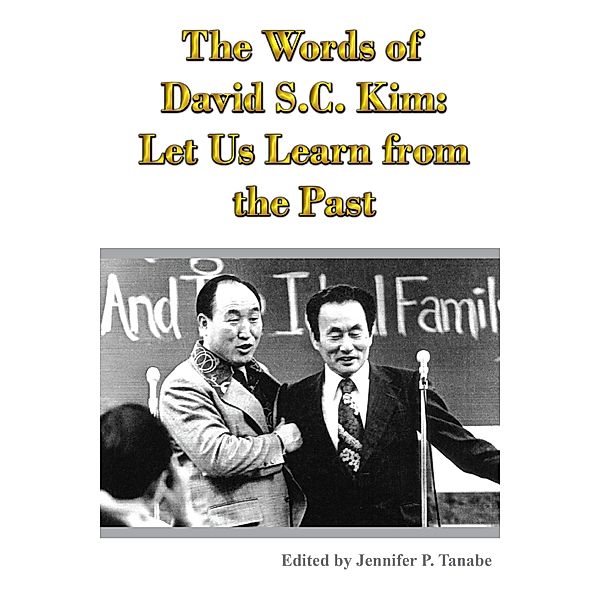 The Words of David S.C. Kim: Let Us Learn From The Past, Jennifer P. Tanabe
