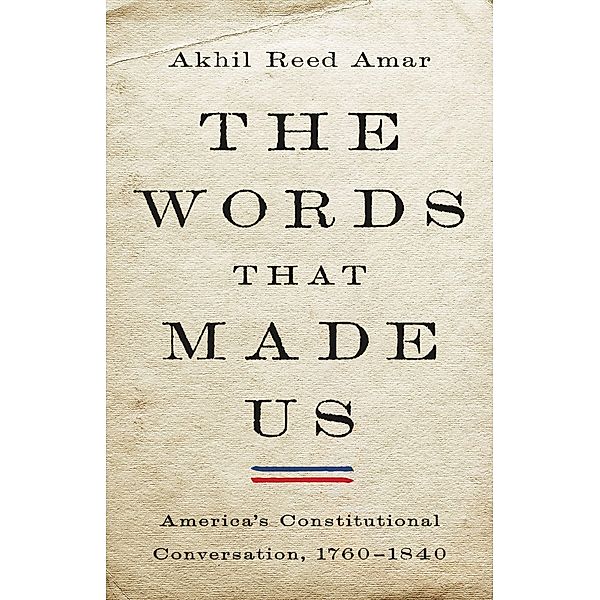 The Words That Made Us, Akhil Reed Amar