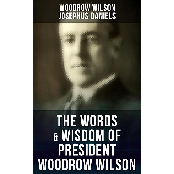 The Words & Wisdom of President Woodrow Wilson, Woodrow Wilson, Josephus Daniels