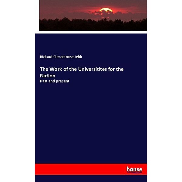 The Work of the Universitites for the Nation, Richard Claverhouse Jebb