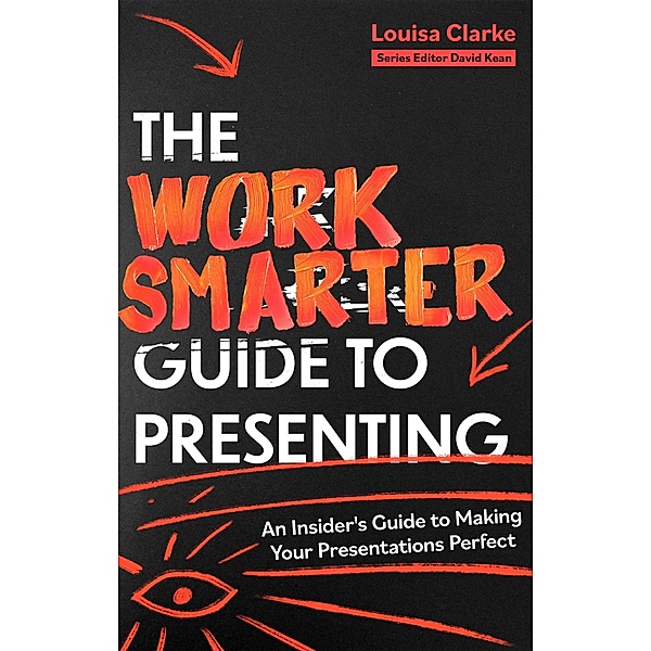 The Work Smarter Guide to Presenting / Work Smarter Series, Louisa Clarke