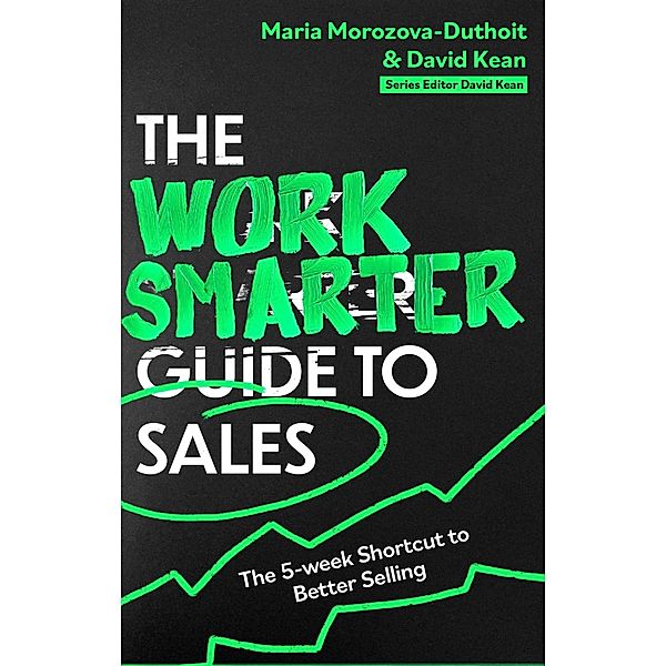 The Work Smarter Guide to Sales / Work Smarter Series, Maria Morozova-Duthoit, David Kean