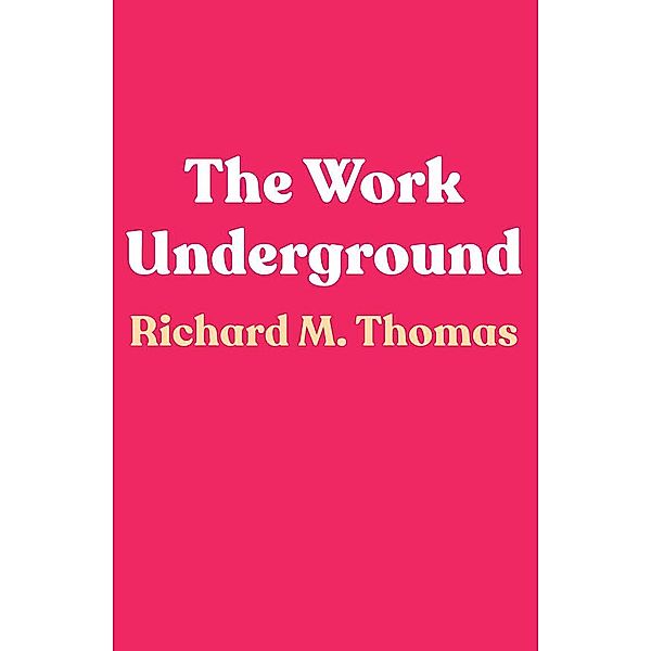 The Work Underground, Richard M Thomas