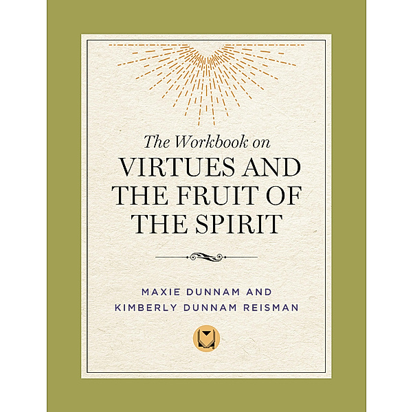 The Workbook on Virtues and the Fruit of the Spirit, Maxie Dunnam, Kimberly Dunnam Reisman