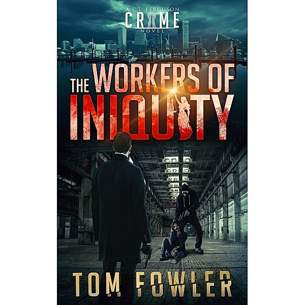 The Workers of Iniquity: A C.T. Ferguson Private Investigator Mystery (The C.T. Ferguson Mysteries, #3) / The C.T. Ferguson Mysteries, Tom Fowler