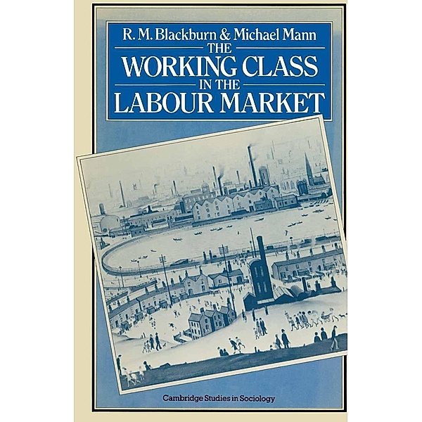 The Working Class in the Labour Market / Cambridge Studies in Sociology, R M Blackburn, Michael Mann