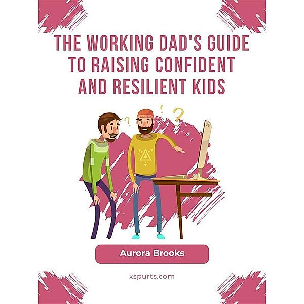 The Working Dad's Guide to Raising Confident and Resilient Kids, Aurora Brooks