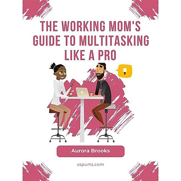 The Working Mom's Guide to Multitasking Like a Pro, Aurora Brooks