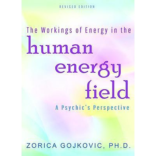 The Workings of Energy in the Human Energy Field, Zorica Gojkovic