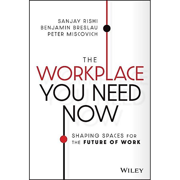 The Workplace You Need Now, Sanjay Rishi, Benjamin Breslau, Peter Miscovich