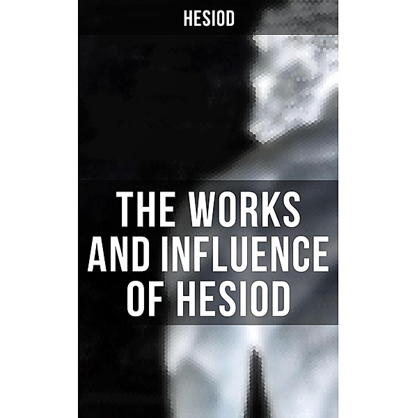 The Works and Influence of Hesiod, Hesiod