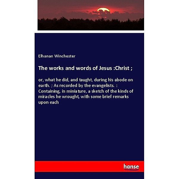 The works and words of Jesus :Christ ;, Elhanan Winchester