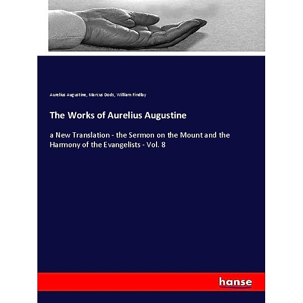 The Works of Aurelius Augustine, Augustinus, Marcus Dods, William Findlay