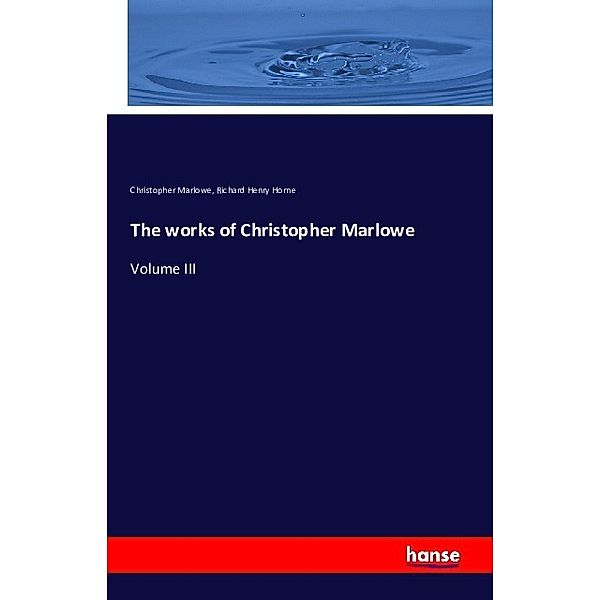 The works of Christopher Marlowe, Christopher Marlowe, Arthur Henry Bullen, Richard Henry Horne