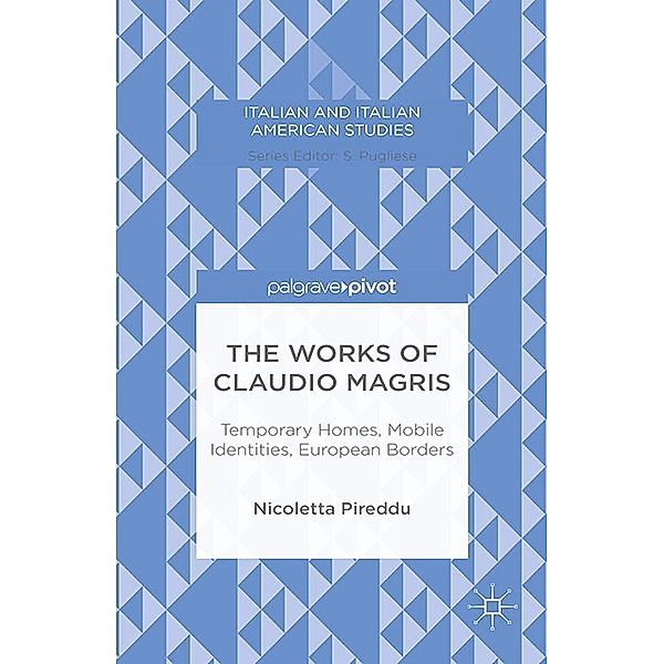 The Works of Claudio Magris: Temporary Homes, Mobile Identities, European Borders / Italian and Italian American Studies, N. Pireddu