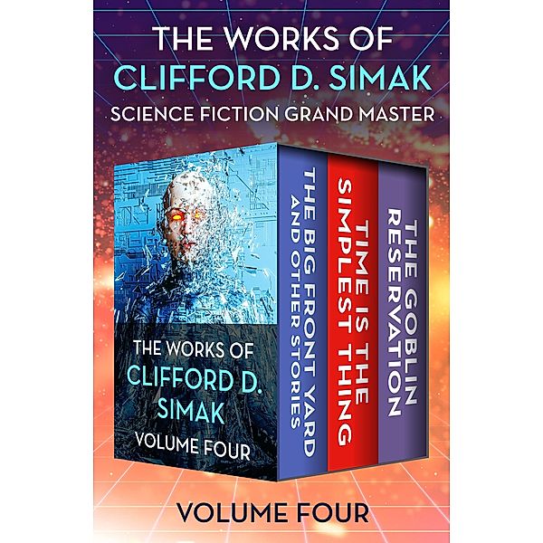 The Works of Clifford D. Simak Volume Four / The Works of Clifford D. Simak, Clifford D. Simak