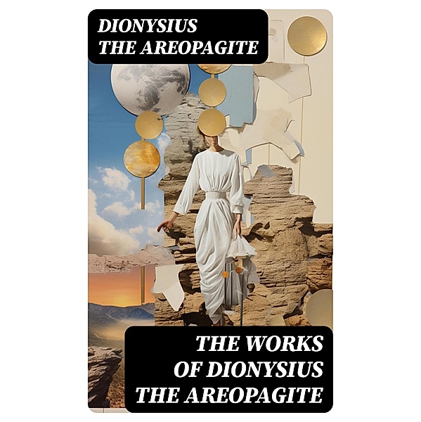 The Works of Dionysius the Areopagite, Dionysius The Areopagite