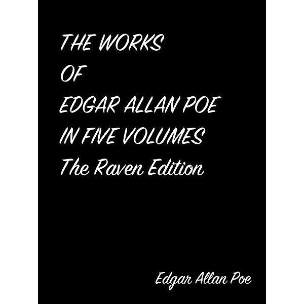 The Works Of Edgar Allan Poe In Five Volumes The Raven Edition, Edgar Allan Poe