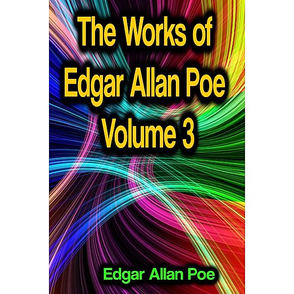 The Works of Edgar Allan Poe Volume 3, Edgar Allan Poe
