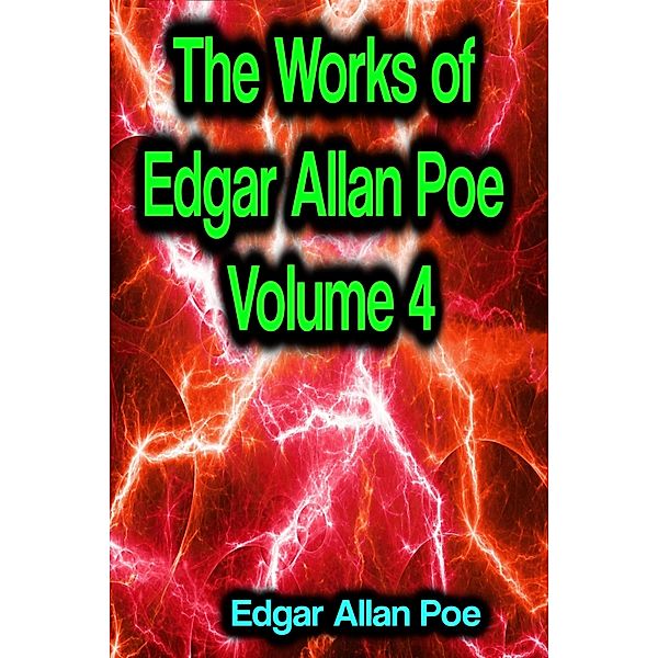 The Works of Edgar Allan Poe Volume 4, Edgar Allan Poe