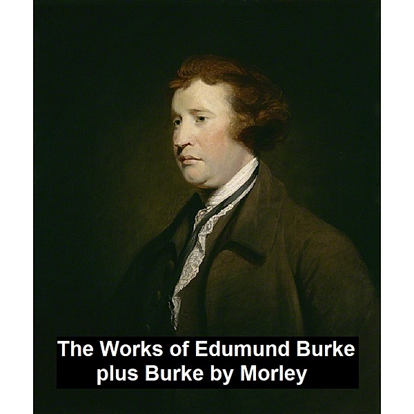 The Works of Edmund Burke, plus Burke, Edmund Burke, John Morley