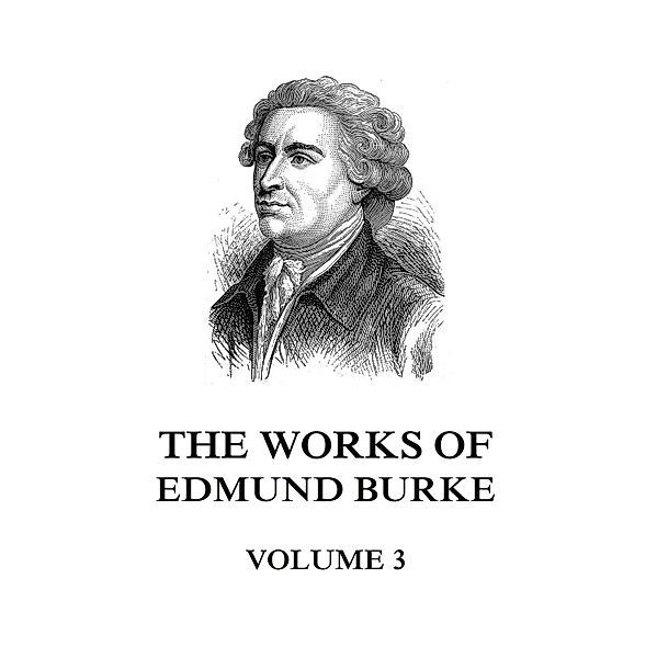 The Works of Edmund Burke Volume 3, Edmund Burke