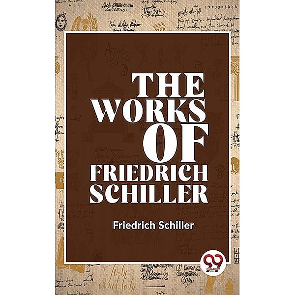 The Works Of Friedrich Schiller, Friedrich Schiller