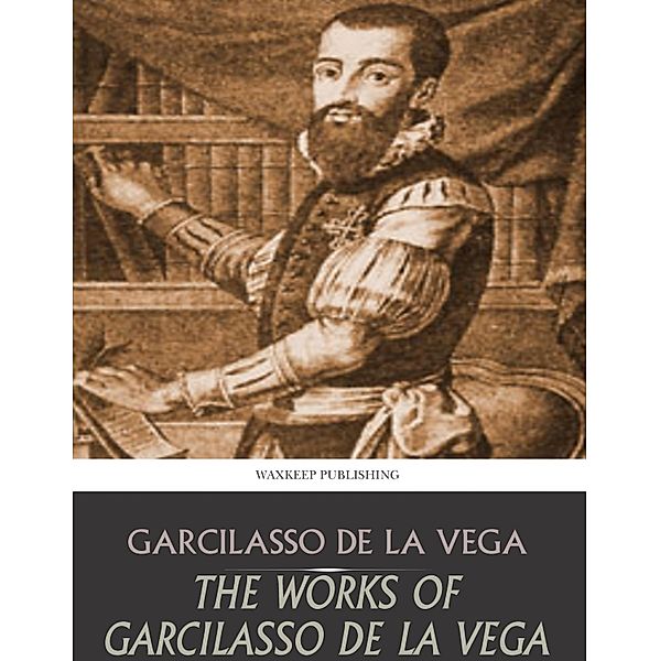 The Works of Garcilasso de la Vega, Garcilasso de la Vega