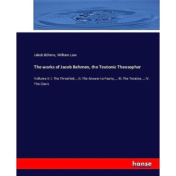 The works of Jacob Behmen, the Teutonic Theosopher, Jakob Böhme, William Law
