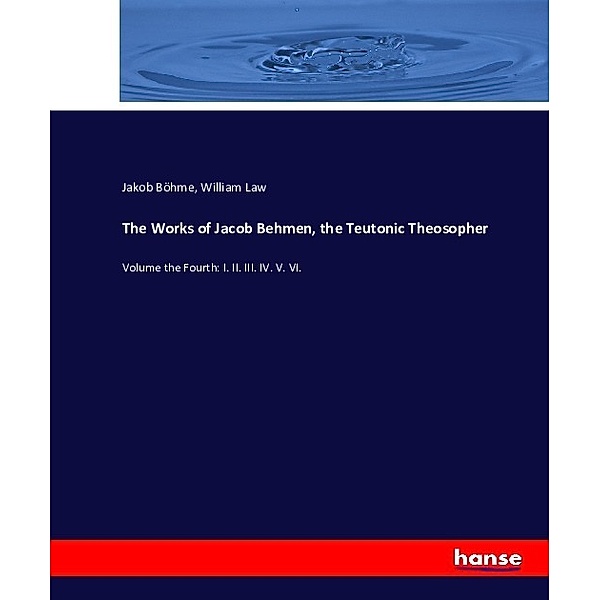 The Works of Jacob Behmen, the Teutonic Theosopher, Jakob Böhme, William Law