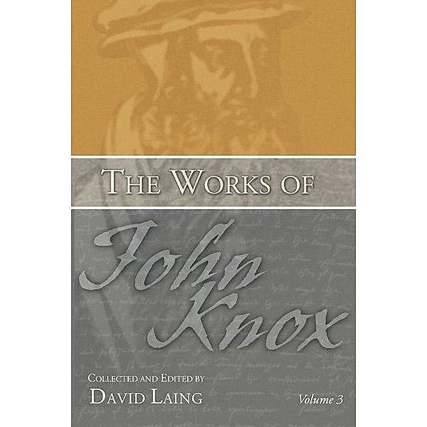 The Works of John Knox, Volume 3: Earliest Writings 1548-1554, John Knox