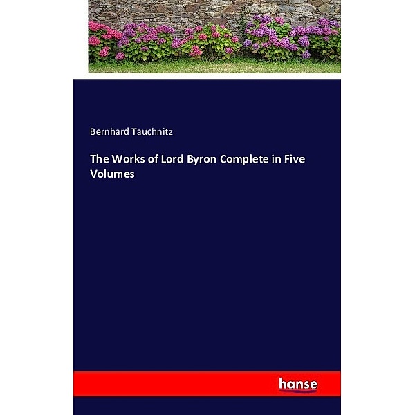 The Works of Lord Byron Complete in Five Volumes, Bernhard Tauchnitz