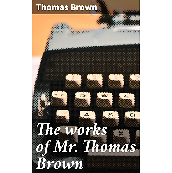 The works of Mr. Thomas Brown, Thomas Brown