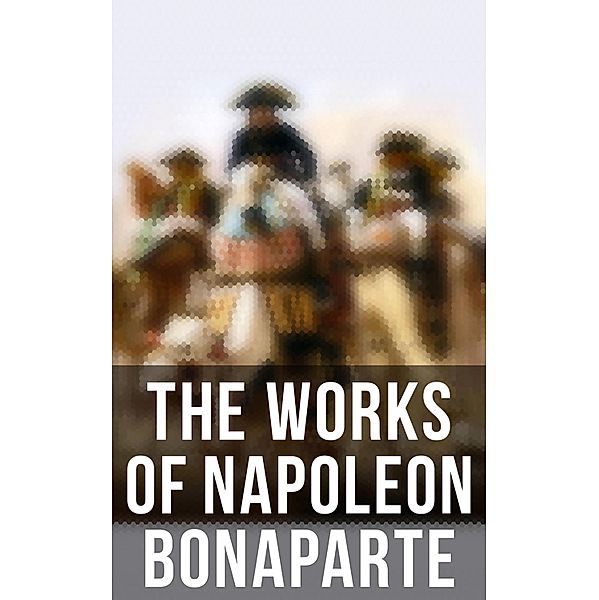 The Works of Napoleon Bonaparte, Napoleon Bonaparte, Louis Antoine Fauvelet De Bourrienne, Ida M. Tarbell, Charles Downer Hazen