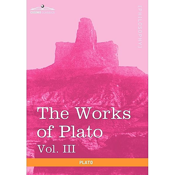 The Works of Plato, Vol. III (in 4 Volumes): The Trial and Death of Socrates, Plato
