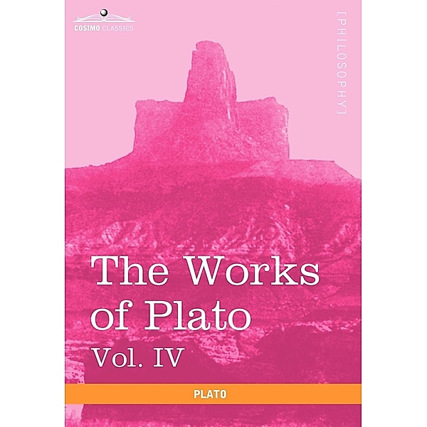 The Works of Plato, Vol. IV (in 4 Volumes): Charmides, Lysis, Other Dialogues & the Laws, Plato