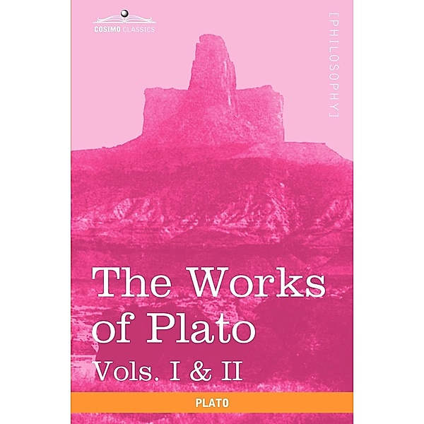 The Works of Plato, Vols. I & II (in 4 Volumes): Analysis of Plato & the Republic, Plato