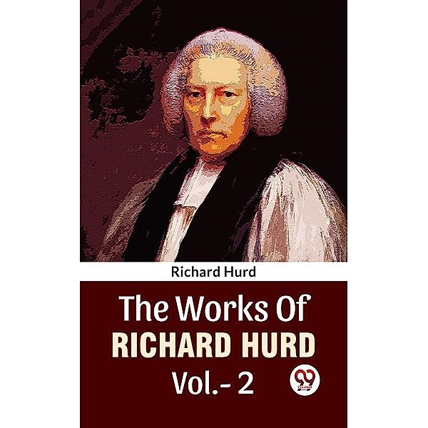 The Works Of Richard Hurd Vol 2, Richard Hurd