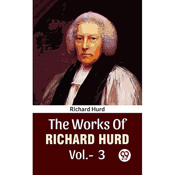 The Works Of Richard Hurd Vol 3, Richard Hurd