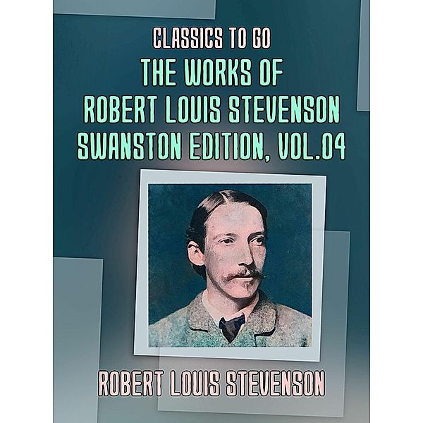 The Works of Robert Louis Stevenson - Swanston Edition, Vol 4, Robert Louis Stevenson