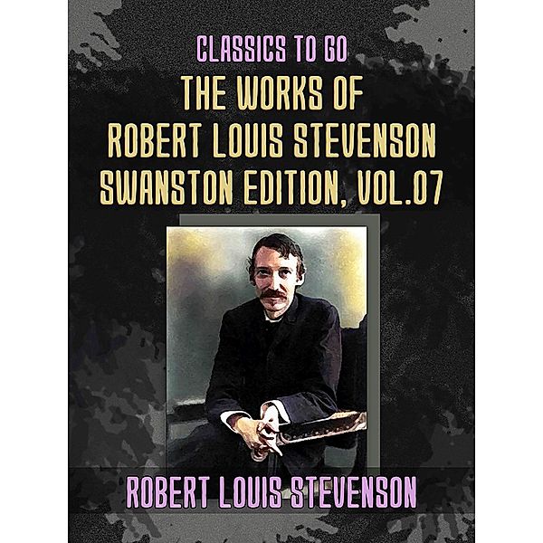 The Works of Robert Louis Stevenson - Swanston Edition, Vol 7, Robert Louis Stevenson