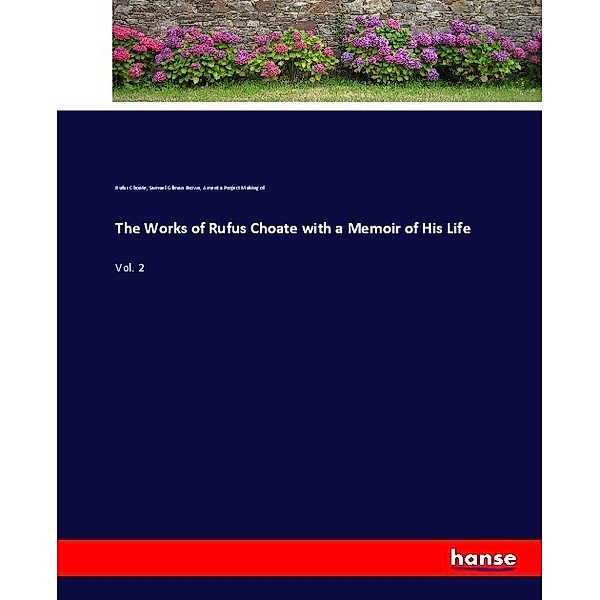 The Works of Rufus Choate with a Memoir of His Life, Rufus Choate, Samuel Gilman Brown, America Project Making of