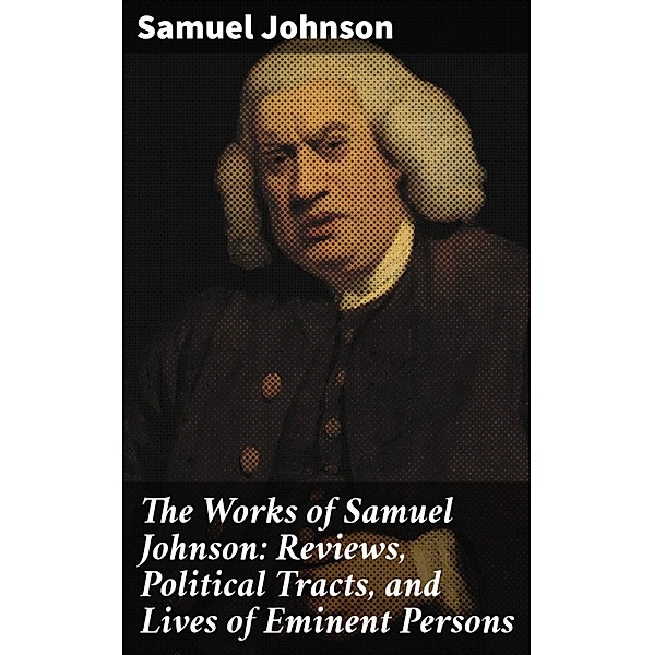 The Works of Samuel Johnson: Reviews, Political Tracts, and Lives of Eminent Persons, Samuel Johnson