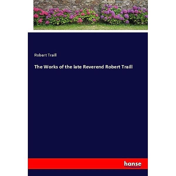 The Works of the late Reverend Robert Traill, Robert Traill