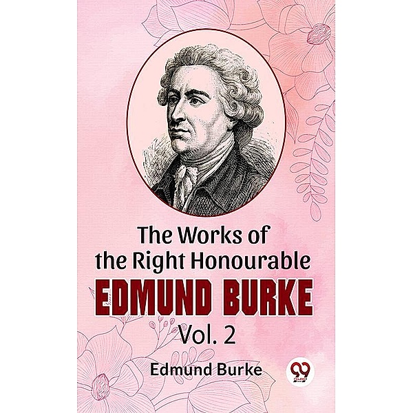 The Works Of The Right Honourable Edmund Burke Vol.2, Edmund Burke