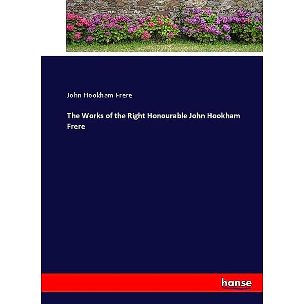 The Works of the Right Honourable John Hookham Frere, John Hookham Frere